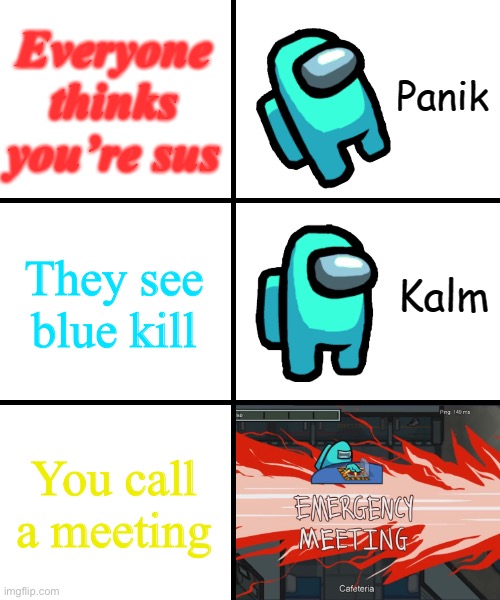 Panik Kalm Panik Among Us Version | Everyone thinks you’re sus; They see blue kill; You call a meeting | image tagged in panik kalm panik among us version | made w/ Imgflip meme maker