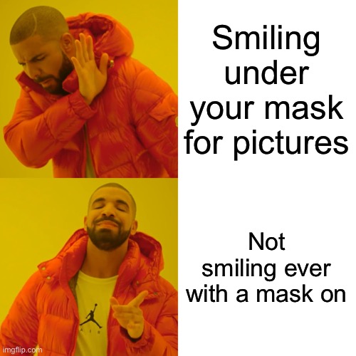 Smiling under masks |  Smiling under your mask for pictures; Not smiling ever with a mask on | image tagged in memes,drake hotline bling,face mask | made w/ Imgflip meme maker