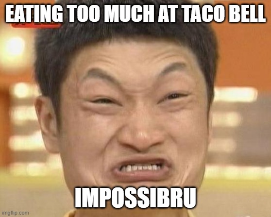 Impossibru Guy Original Meme | EATING TOO MUCH AT TACO BELL IMPOSSIBRU | image tagged in memes,impossibru guy original | made w/ Imgflip meme maker