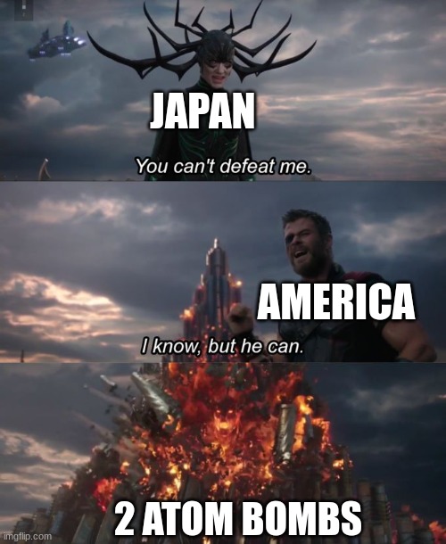 You can't defeat me | JAPAN AMERICA 2 ATOM BOMBS | image tagged in you can't defeat me | made w/ Imgflip meme maker