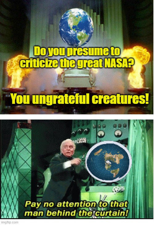 The Wizard of NASA | Do you presume to criticize the great NASA? You ungrateful creatures! | image tagged in flat earth | made w/ Imgflip meme maker