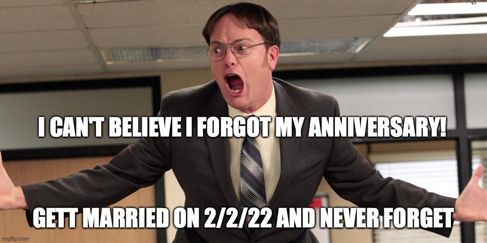 Get Married on 2/2/22 and Never Forget Your Anniversary |  I CAN'T BELIEVE I FORGOT MY ANNIVERSARY! GETT MARRIED ON 2/2/22 AND NEVER FORGET | image tagged in happy anniversary | made w/ Imgflip meme maker