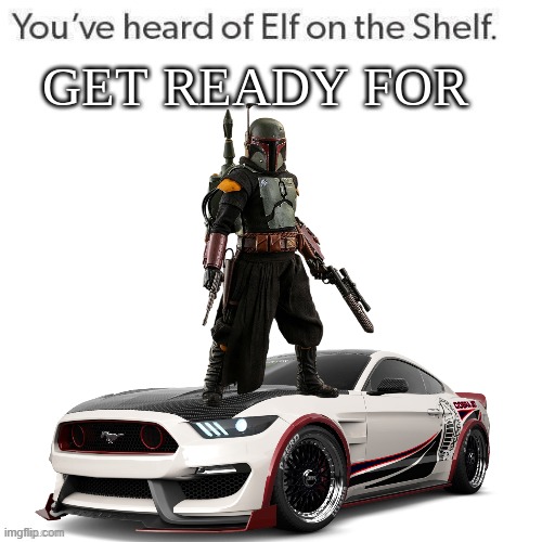 Boba Fett on Cobra Jet | image tagged in boba fett,ford,star wars,car,elf on the shelf,memes | made w/ Imgflip meme maker