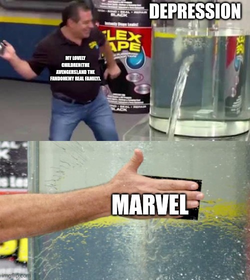 Flex Tape | DEPRESSION; MY LOVELY CHILDREN(THE AVENGERS),AND THE FANDOM(MY REAL FAMILY). MARVEL | image tagged in flex tape | made w/ Imgflip meme maker