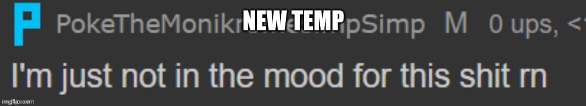 Feel free to use it | NEW TEMP | image tagged in poke isn't in the mood for this shit rn | made w/ Imgflip meme maker