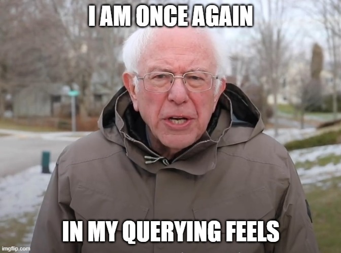 Bernie Sanders "I am once again asking" meme. Text reads, "I am once again my querying feels."