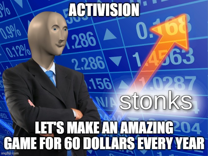 activision | ACTIVISION; LET'S MAKE AN AMAZING GAME FOR 60 DOLLARS EVERY YEAR | image tagged in stonks | made w/ Imgflip meme maker
