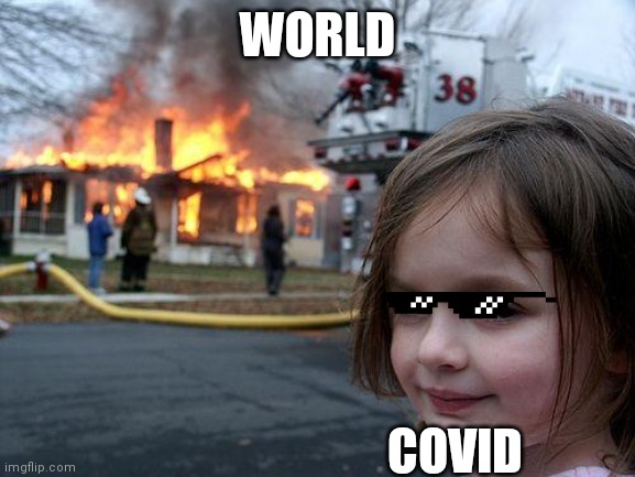 Disaster Girl | WORLD; COVID | image tagged in memes,disaster girl,covid | made w/ Imgflip meme maker