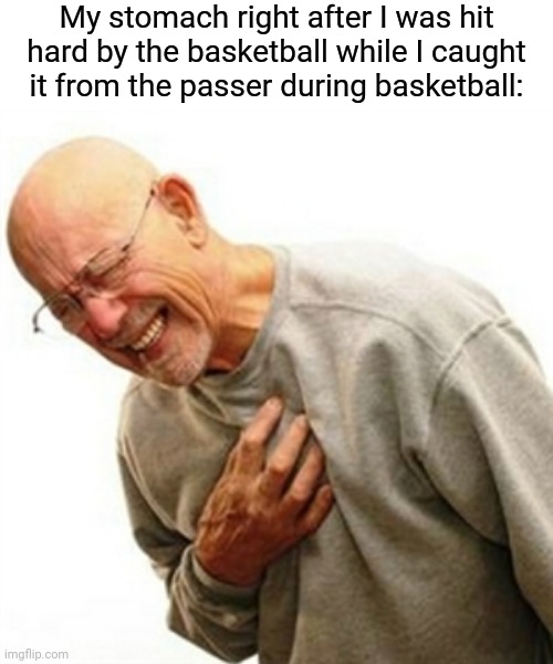 The basketball | My stomach right after I was hit hard by the basketball while I caught it from the passer during basketball: | image tagged in memes,right in the childhood,basketball,funny,blank white template,basketball meme | made w/ Imgflip meme maker