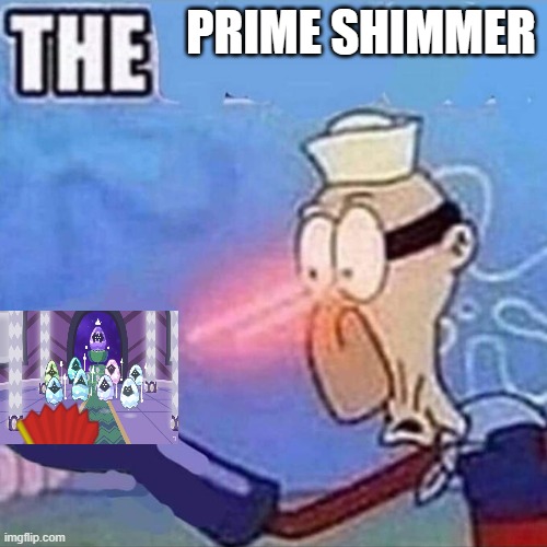 prime | PRIME SHIMMER | image tagged in barnacle boy the,inanimate insanity | made w/ Imgflip meme maker