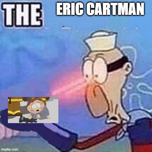 the | ERIC CARTMAN | image tagged in barnacle boy the,spongebob,south park | made w/ Imgflip meme maker