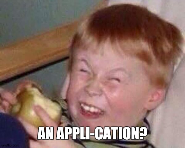Apple eating kid | AN APPLI-CATION? | image tagged in apple eating kid | made w/ Imgflip meme maker