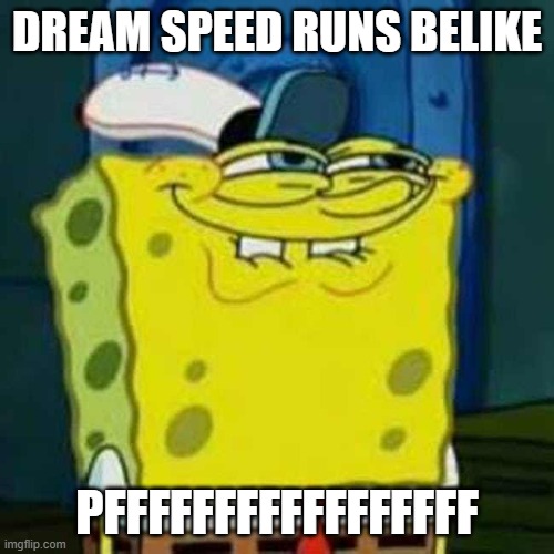 HEHEHE | DREAM SPEED RUNS BELIKE; PFFFFFFFFFFFFFFFFF | image tagged in hehehe | made w/ Imgflip meme maker