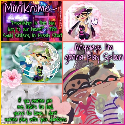 Squid Sisters temp but cooler | Anyways I'm gonna play Sploon; If you wanna join me, that's too bad, you're too lame, I don't wanna play with your dumbass | image tagged in squid sisters temp but cooler | made w/ Imgflip meme maker