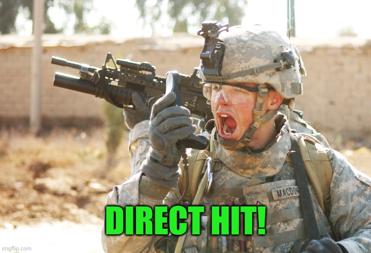 US Army Soldier yelling radio iraq war | DIRECT HIT! | image tagged in us army soldier yelling radio iraq war | made w/ Imgflip meme maker