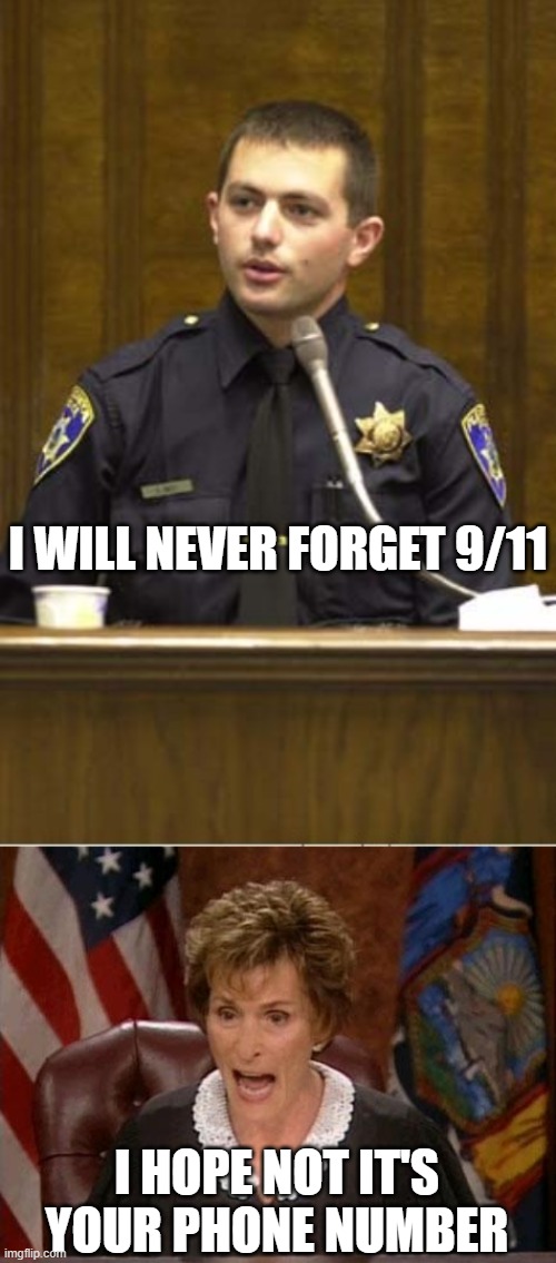 Never Forget | I WILL NEVER FORGET 9/11; I HOPE NOT IT'S YOUR PHONE NUMBER | image tagged in memes,police officer testifying,judge judy,911 9/11 twin towers impact | made w/ Imgflip meme maker