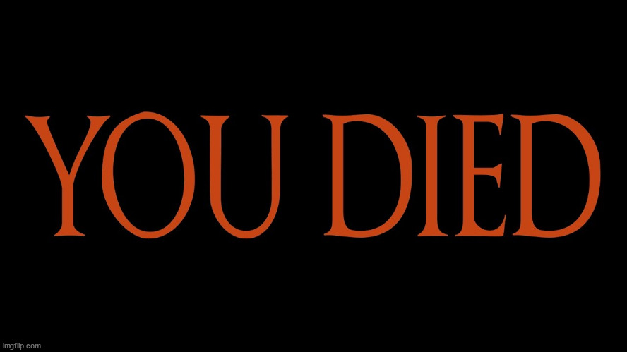 Dark Souls You Died | image tagged in dark souls you died | made w/ Imgflip meme maker