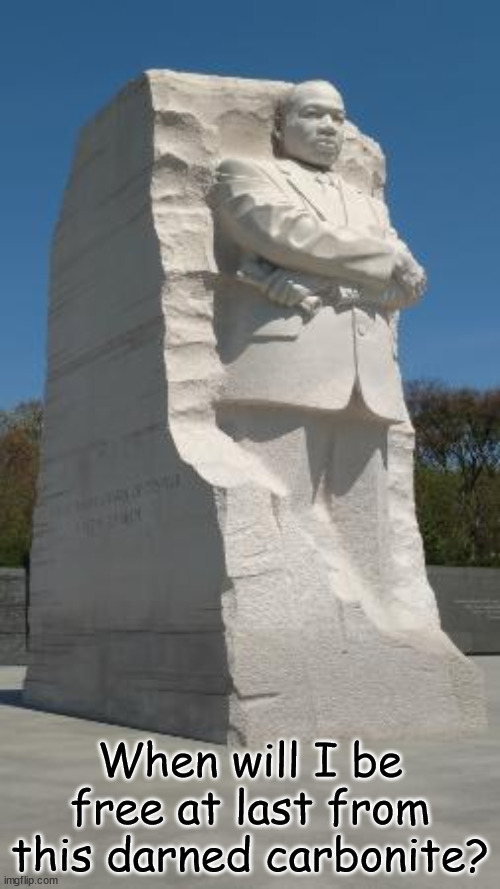 MLK Jr. free at last.. | When will I be free at last from this darned carbonite? | image tagged in mlk jr statue washington dc,han solo frozen carbonite,statue,mlk jr | made w/ Imgflip meme maker