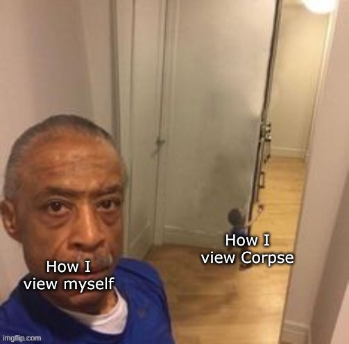 I am shorter than him but LMAO | How I view Corpse; How I view myself | made w/ Imgflip meme maker