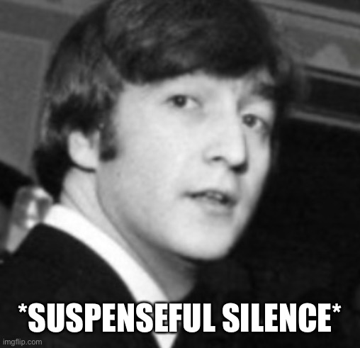 *SUSPENSEFUL SILENCE* | made w/ Imgflip meme maker