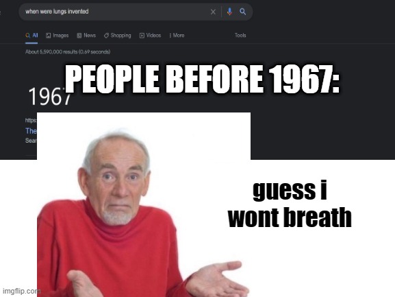 wlep geuss ill die | PEOPLE BEFORE 1967:; guess i wont breath | made w/ Imgflip meme maker