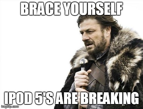 Brace Yourselves X is Coming Meme | BRACE YOURSELF IPOD 5'S ARE BREAKING | image tagged in memes,brace yourselves x is coming | made w/ Imgflip meme maker