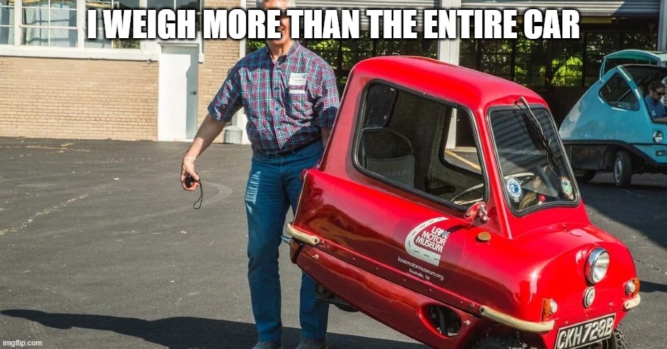 I WEIGH MORE THAN THE ENTIRE CAR | made w/ Imgflip meme maker