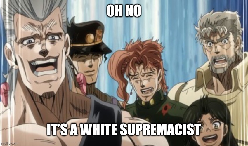 OH NO IT’S A WHITE SUPREMACIST | made w/ Imgflip meme maker