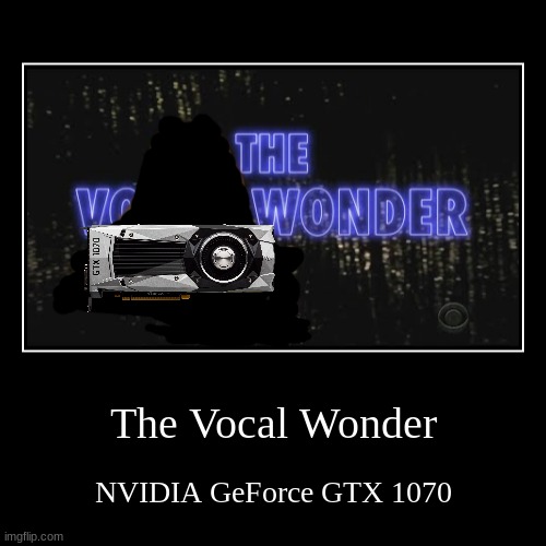 The vocal wonder of The World's Best: NVIDIA GeForce | image tagged in funny,demotivationals,cbs,the world's best,nvidia | made w/ Imgflip demotivational maker