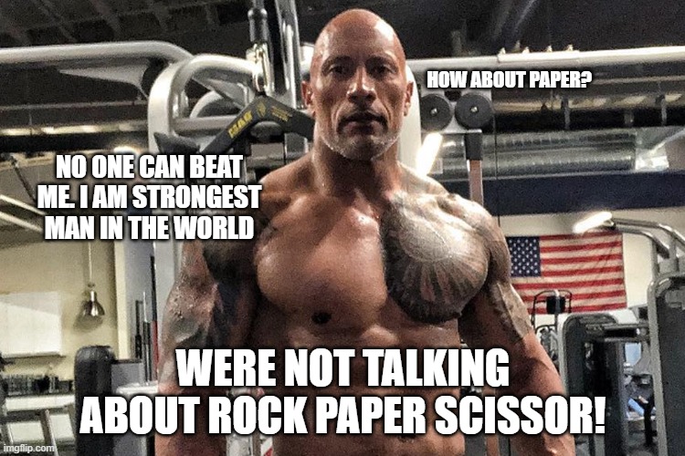 The rock angry meme | HOW ABOUT PAPER? NO ONE CAN BEAT ME. I AM STRONGEST MAN IN THE WORLD; WERE NOT TALKING ABOUT ROCK PAPER SCISSOR! | image tagged in memes | made w/ Imgflip meme maker