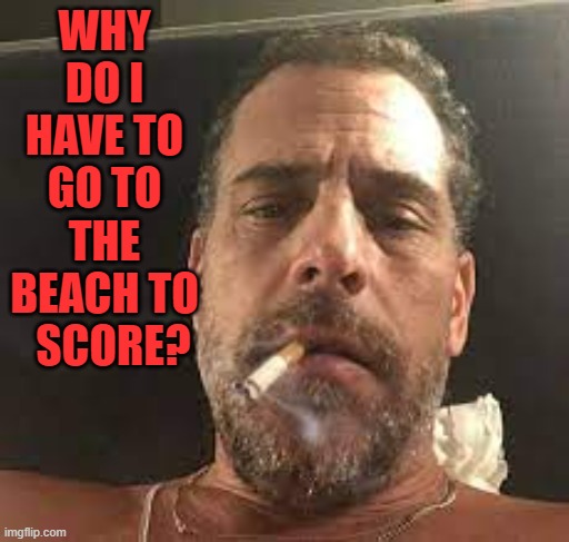 WHY DO I HAVE TO GO TO THE BEACH TO   SCORE? | made w/ Imgflip meme maker