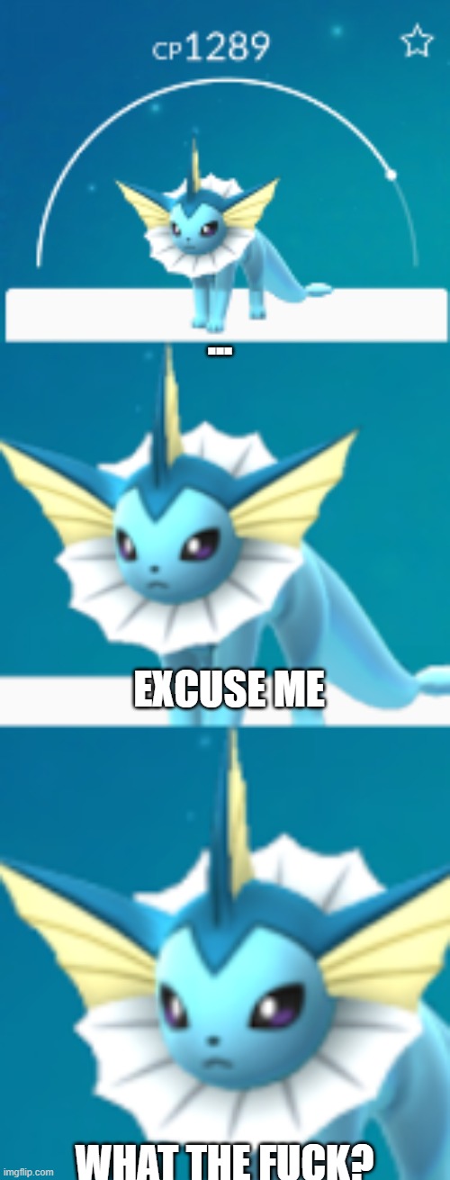 it would be such a shame if Vaporeon | ... EXCUSE ME WHAT THE FUCK? | image tagged in it would be such a shame if vaporeon | made w/ Imgflip meme maker
