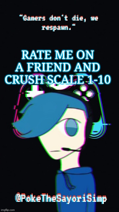 Pokes third gaming temp |  RATE ME ON A FRIEND AND CRUSH SCALE 1-10 | image tagged in pokes third gaming temp | made w/ Imgflip meme maker