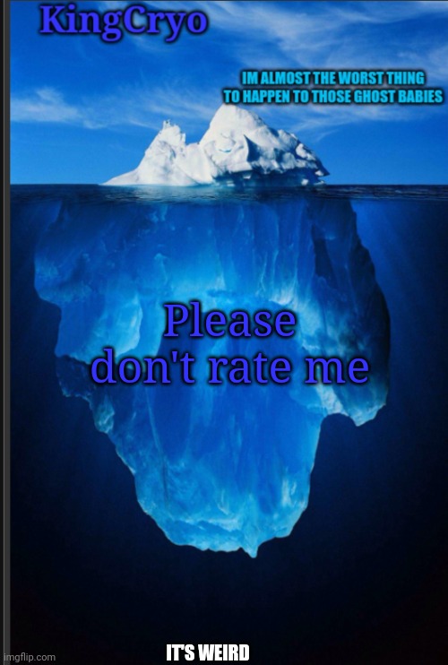 I don't like it | Please don't rate me; IT'S WEIRD | image tagged in the icy temp | made w/ Imgflip meme maker