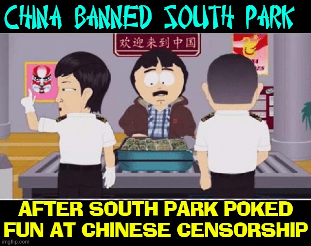 IRONY |  CHINA BANNED SOUTH PARK; AFTER SOUTH PARK POKED FUN AT CHINESE CENSORSHIP | image tagged in vince vance,chinese,memes,censorship,south park,ironic | made w/ Imgflip meme maker
