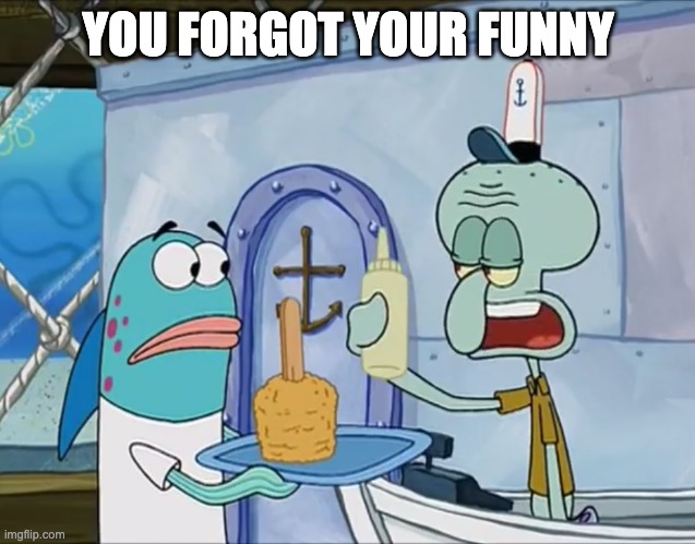 You forgot your x | YOU FORGOT YOUR FUNNY | image tagged in you forgot your x | made w/ Imgflip meme maker