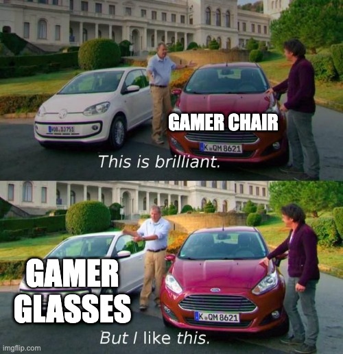 This Is Brilliant But I Like This | GAMER CHAIR; GAMER GLASSES | image tagged in this is brilliant but i like this | made w/ Imgflip meme maker