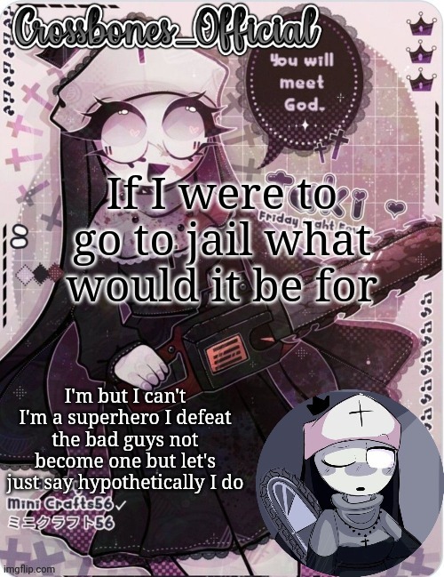 Crossbones sexy ass nun temp. Ty sayore | If I were to go to jail what would it be for; I'm but I can't I'm a superhero I defeat the bad guys not become one but let's just say hypothetically I do | image tagged in crossbones sexy ass nun temp ty sayore | made w/ Imgflip meme maker
