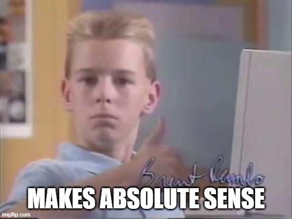 Brent Rambo | MAKES ABSOLUTE SENSE | image tagged in brent rambo | made w/ Imgflip meme maker