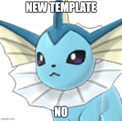 he says no | NEW TEMPLATE | image tagged in vaporeon no | made w/ Imgflip meme maker