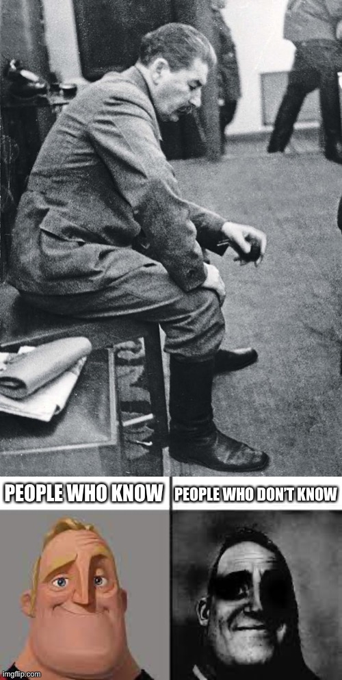 Bruh moments in history #1 | PEOPLE WHO KNOW; PEOPLE WHO DON’T KNOW | image tagged in normal and dark mr incredibles,joseph stalin,ww2 | made w/ Imgflip meme maker