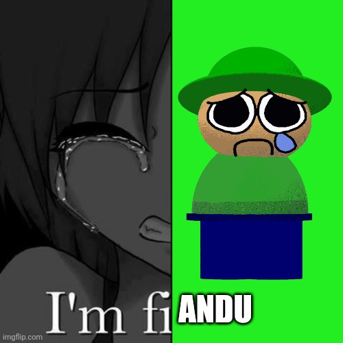 Yes | ANDU | image tagged in i'm fi | made w/ Imgflip meme maker