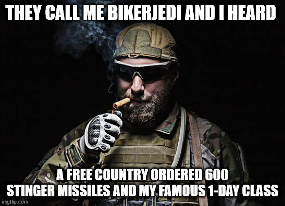 THEY CALL ME BIKERJEDI AND I HEARD; A FREE COUNTRY ORDERED 600 STINGER MISSILES AND MY FAMOUS 1-DAY CLASS | made w/ Imgflip meme maker