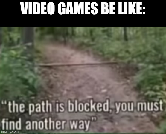 Bruh |  VIDEO GAMES BE LIKE: | image tagged in memes | made w/ Imgflip meme maker