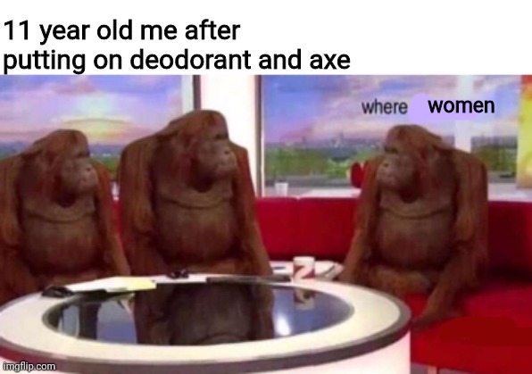 Axe + oldspice = mega smell good |  11 year old me after putting on deodorant and axe; women | image tagged in where banana blank | made w/ Imgflip meme maker
