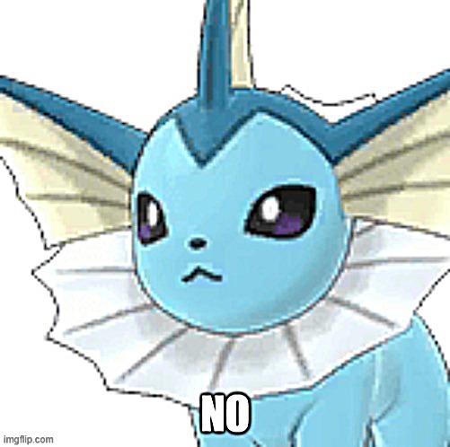 Vaporeon no | image tagged in vaporeon no | made w/ Imgflip meme maker