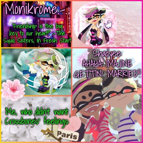Squid Sisters temp but cooler | Shadyee: AHAHA IMAJINE GETTIN' MARRIED!! Me, who didn't want Crossbones' feelings: | image tagged in squid sisters temp but cooler | made w/ Imgflip meme maker