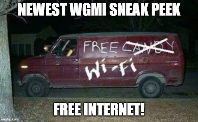 Free Wifi Van | NEWEST WGMI SNEAK PEEK; FREE INTERNET! | image tagged in free wifi van | made w/ Imgflip meme maker