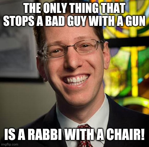 Rabbi Charlie Cytron-Walker | THE ONLY THING THAT STOPS A BAD GUY WITH A GUN; IS A RABBI WITH A CHAIR! | image tagged in terrorism,antisemitism,rabbi,hero,jews,expectation vs reality | made w/ Imgflip meme maker
