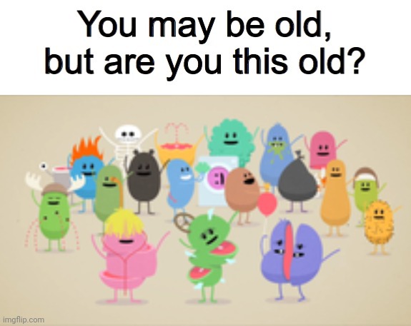 Yes | image tagged in you may be old but are you this old | made w/ Imgflip meme maker